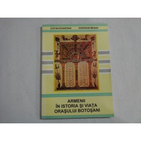 ARMENII IN ISTORIA SI VIATA ORASULUI BOTOSANI - STEFAN IOVANESIAN, GHEORGHE MEDIAN
